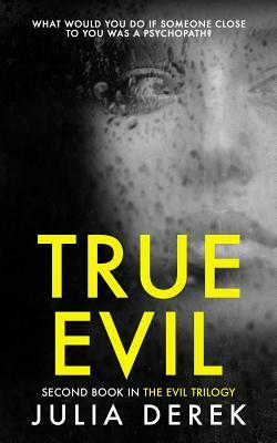 True Evil: A Fast-Paced Psychological Thriller That Will Keep You Hooked by Julia Derek