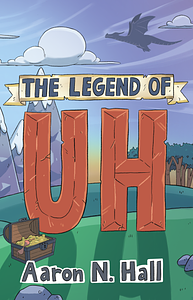 The Legend of Uh by Aaron N. Hall