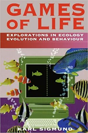 Games Of Life: Explorations In Ecology, Evolution, And Behaviour by Karl Sigmund