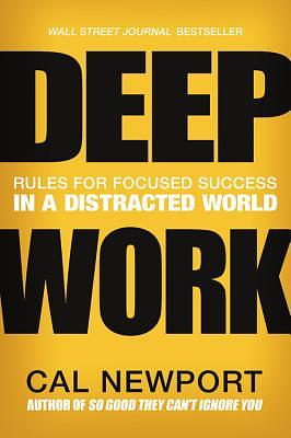 Deep Work: Rules for Focused Success in a Distracted World by Cal Newport