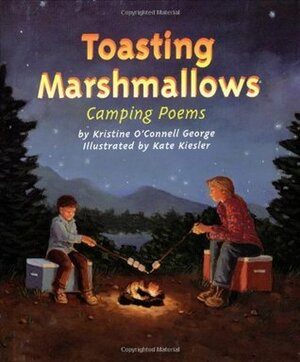 Toasting Marshmallows: Camping Poems by Kristine O'Connell George, Kate Kiesler