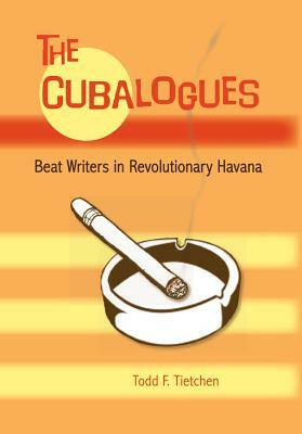 The Cubalogues: Beat Writers in Revolutionary Havana by Todd F. Tietchen