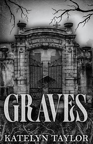 Graves by Katelyn Taylor