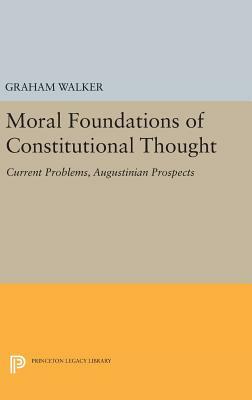 Moral Foundations of Constitutional Thought: Current Problems, Augustinian Prospects by Graham Walker