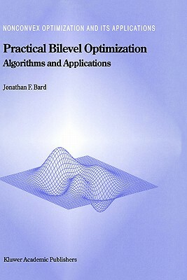 Practical Bilevel Optimization: Algorithms and Applications by Jonathan F. Bard