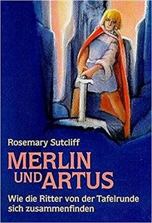 Die Abenteuer Der Ritter Von Der Tafelrunde, 3 Bde., Bd.1, Merlin Und Artus by Rosemary Sutcliff