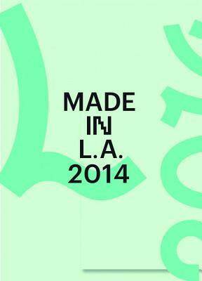 Made in L.A. 2014 by Connie Butler, Michael Ned Holte