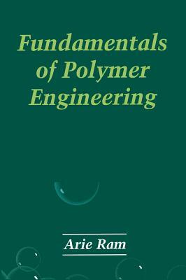 Fundamentals of Polymer Engineering by Arie Ram