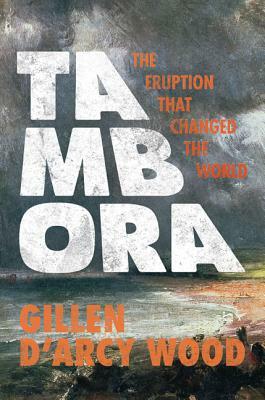 Tambora: The Eruption That Changed the World by Wood