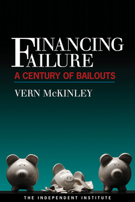 Financing Failure: A Century of Bailouts by Vern McKinley