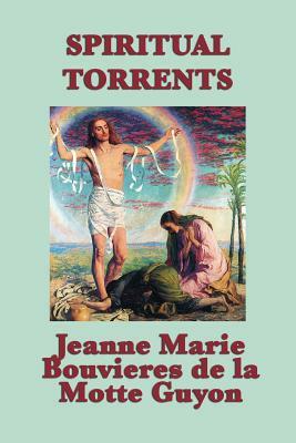 Spiritual Torrents by Jeanne Marie Bouvieres D La Motte Guyon, Madame Guyon