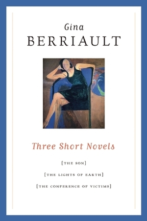 Three Short Novels: The Son, The Lights of Earth, and The Conference of Victims by Gina Berriault