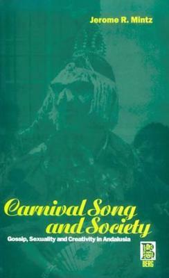 Carnival Song and Society: Gossip, Sexuality and Creativity in Andalusia by Jerome R. Mintz