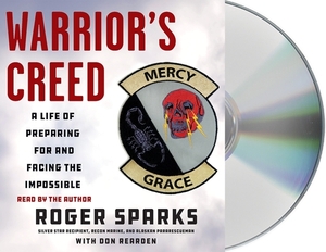 Warrior's Creed: A Life of Preparing for and Facing the Impossible by Roger Sparks, Don Rearden