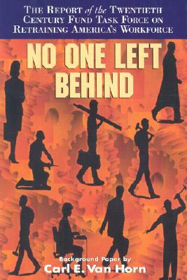 No One Left Behind: The Report of the Twentieth Century Fund Task Force on Retraining America's Workforce by Carl E. Van Horn, Twentieth Century Fund