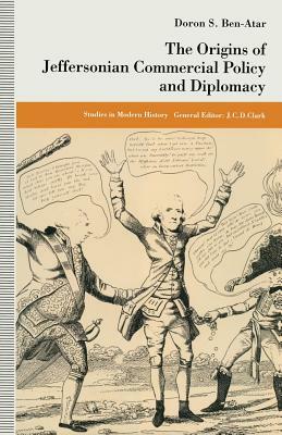The Origins of Jeffersonian Commercial Policy and Diplomacy by Heidi Mehrkens, Doron S. Ben-Atar