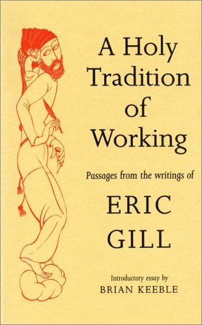 A Holy Tradition Of Working: Passages From The Writings Of Eric Gill by Eric Gill