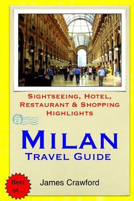 Milan Travel Guide: Sightseeing, Hotel, Restaurant & Shopping Highlights by James Crawford