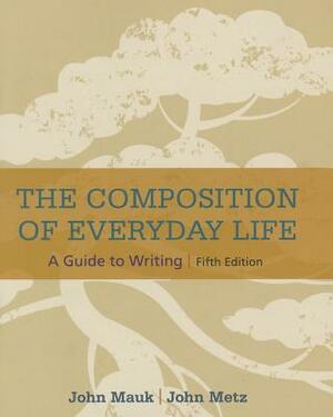 The Composition of Everyday Life by John Mauk, John Metz