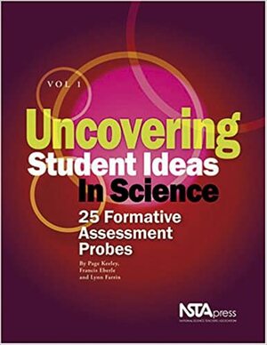 Uncovering Student Ideas in Science, Volume 1: 25 Formative Assessment Probes by Page Keeley