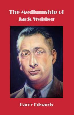 The Mediumship of Jack Webber by Harry Edwards