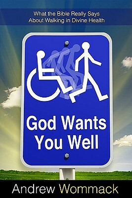 God Wants You Well: What the Bible Really Says about Walking in Divine Health by Andrew Wommack
