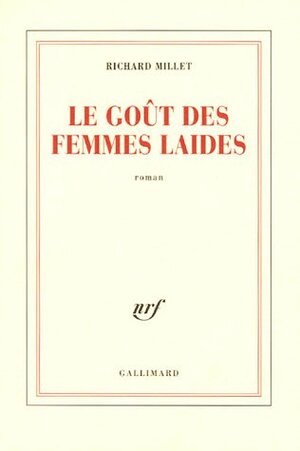 Le goût des femmes laides by Richard Millet