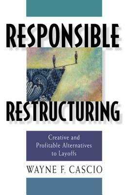 Responsible Restructuring: Creative and Profitable Alternatives to Layoffs by Wayne F. Cascio