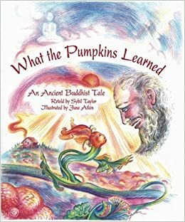 What the Pumpkins Learned: An Ancient Buddhist Tale by Sybil Taylor