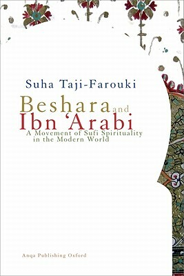 Beshara and Ibn 'arabi: A Movement of Sufi Spirituality in the Modern World by Suha Taji-Farouki