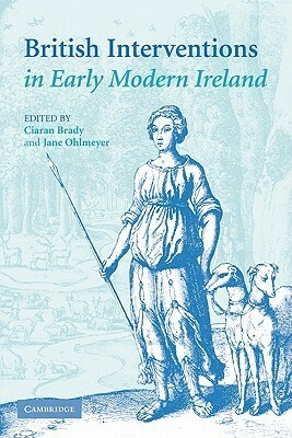 British Interventions in Early Modern Ireland by Ciarán Brady, Jane Ohlmeyer