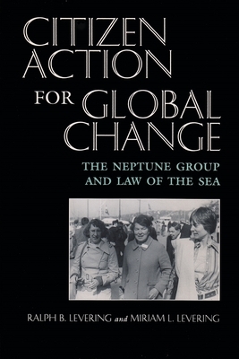 Citizen Action for Global Change: The Neptune Group and Law of the Sea by Ralph B. Levering, Miriam L. Levering