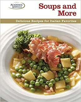 Soups and More: Delicious Recipes for Italian Favorites by Academia Barilla