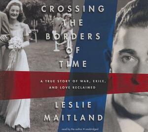 Crossing the Borders of Time: A True Story of War, Exile, and Love Reclaimed by 