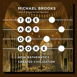The Art of More: How mathematics created civilization by Michael Brooks