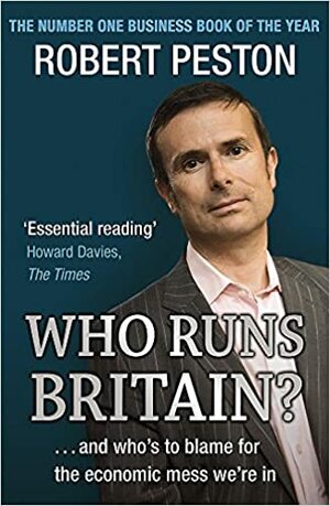 Who Runs Britain?: and Who's to Blame for the Economic Mess We're In by Robert Peston