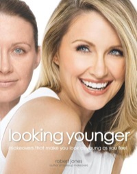 Looking Younger: Makeovers That Make You Look as Young as You Feel by Robert Jones