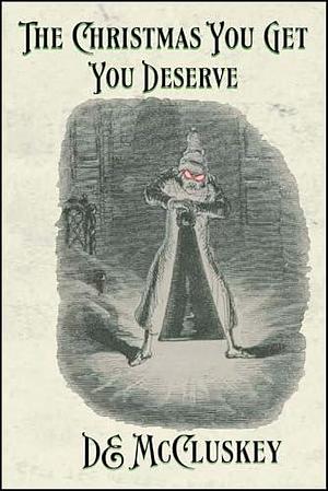 The Christmas You Get, You Deserve : A Victorian ghostly anthology by D.E. McCluskey, D.E. McCluskey