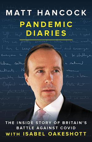 Pandemic Diaries: The inside story of Britain's battle against Covid by Matt Hancock, Matt Hancock, Isabel Oakeshott