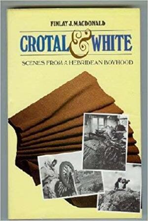 Crotal & White: Scenes from a Hebridean Boyhood by Finlay J. Macdonald