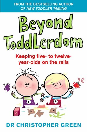 Beyond Toddlerdom: Keeping Five- to Twelve-Year-Olds on the Rails by Christopher Green