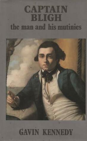 Captain Bligh: The Man and His Mutinies by Gavin Kennedy