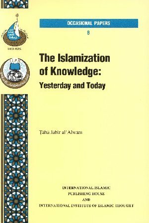 The Islamization Of Knowledge: Yesterday And Today by Yusuf Talal DeLorenzo, Taha Jabir Al-Alwani