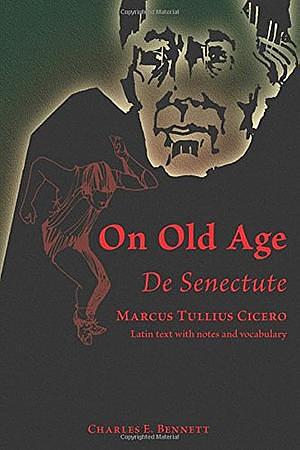 Cicero: On Old Age: De Senectute by Marcus Tullius Cicero