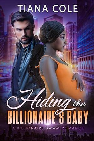 Hiding the Billionaire's Baby by Tiana Cole, Tiana Cole