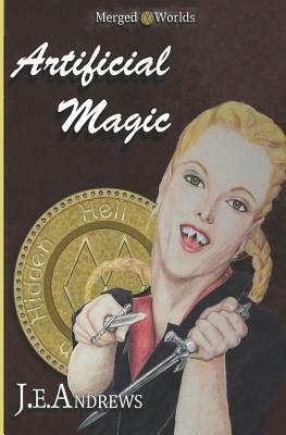 Artificial Magic: The Merged Worlds by J. E. Andrews