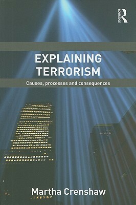 Explaining Terrorism: Causes, Processes and Consequences by Martha Crenshaw