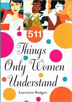 511 Things Only Women Understand by Lorraine Bodger