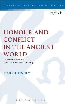 Honour and Conflict in the Ancient World: 1 Corinthians in Its Greco-Roman Social Setting by Mark T. Finney