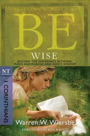 Be Wise: 1 Corinthians: Discern the Difference Between Man's Knowledge and God's Wisdom by Warren W. Wiersbe
